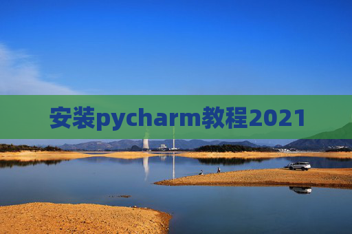 安装pycharm教程2021